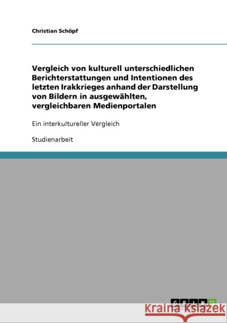 Vergleich von kulturell unterschiedlichen Berichterstattungen und Intentionen des letzten Irakkrieges anhand der Darstellung von Bildern in ausgewählt Schöpf, Christian 9783638810784 Grin Verlag - książka