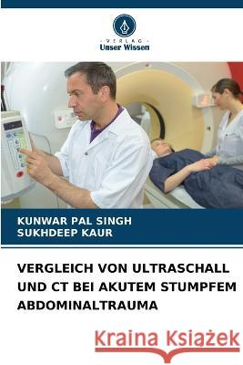 Vergleich Von Ultraschall Und CT Bei Akutem Stumpfem Abdominaltrauma Kunwar Pal Singh Sukhdeep Kaur 9786205859438 Verlag Unser Wissen - książka