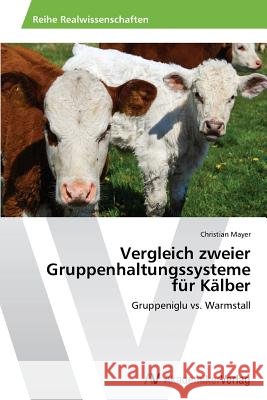 Vergleich zweier Gruppenhaltungssysteme für Kälber Mayer Christian 9783639721140 AV Akademikerverlag - książka