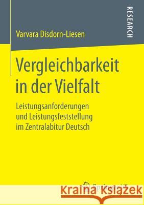 Vergleichbarkeit in Der Vielfalt: Leistungsanforderungen Und Leistungsfeststellung Im Zentralabitur Deutsch Disdorn-Liesen, Varvara 9783658121648 Springer vs - książka