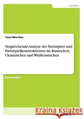 Vergleichende Analyse der Partizipien und Partizipielkonstruktionen im Russischen, Ukrainischen und Weißrussischen Yana Movchan 9783640479481 Grin Verlag - książka