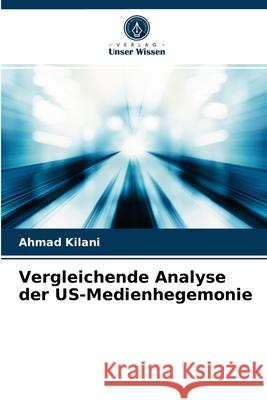 Vergleichende Analyse der US-Medienhegemonie Ahmad Kilani 9786203369243 Verlag Unser Wissen - książka