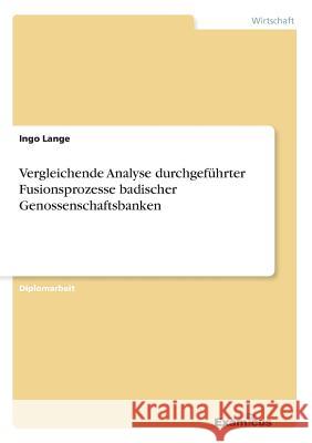 Vergleichende Analyse durchgeführter Fusionsprozesse badischer Genossenschaftsbanken Lange, Ingo 9783867464963 Grin Verlag - książka