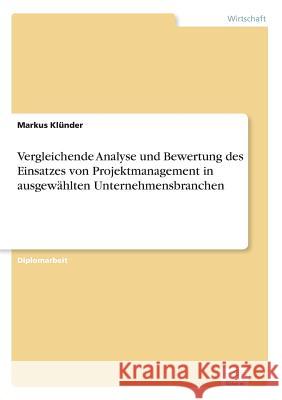 Vergleichende Analyse und Bewertung des Einsatzes von Projektmanagement in ausgewählten Unternehmensbranchen Klünder, Markus 9783838663487 Diplom.de - książka