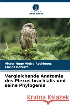 Vergleichende Anatomie des Plexus brachialis und seine Phylogenie Vieira Rodrigues, Victor Hugo, Bezerra, Carlos 9786208483821 Verlag Unser Wissen - książka