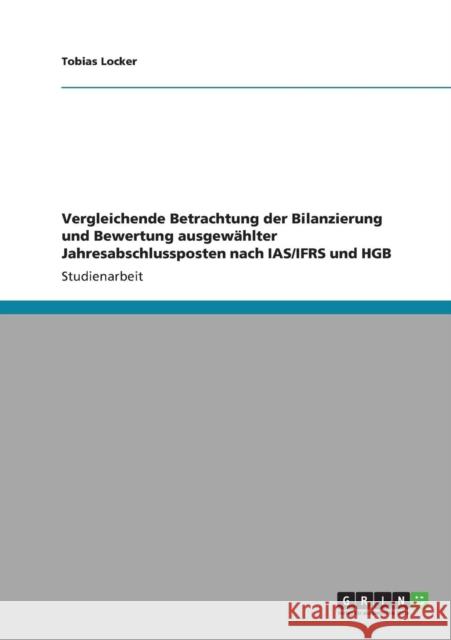 Vergleichende Betrachtung der Bilanzierung und Bewertung ausgewählter Jahresabschlussposten nach IAS/IFRS und HGB Locker, Tobias 9783640880515 Grin Verlag - książka