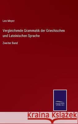 Vergleichende Grammatik der Griechischen und Lateinischen Sprache: Zweiter Band Leo Meyer   9783375073336 Salzwasser-Verlag - książka