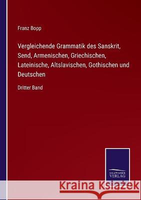 Vergleichende Grammatik des Sanskrit, Send, Armenischen, Griechischen, Lateinische, Altslavischen, Gothischen und Deutschen: Dritter Band Franz Bopp 9783375088941 Salzwasser-Verlag - książka