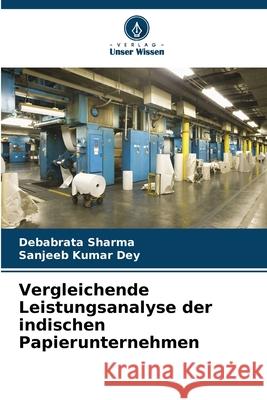 Vergleichende Leistungsanalyse der indischen Papierunternehmen Debabrata Sharma Sanjeeb Kumar Dey 9786207597352 Verlag Unser Wissen - książka