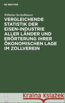 Vergleichende Statistik Der Eisen-Industrie Aller Länder Und Erörterung Ihrer Ökonomischen Lage Im Zollverein Oechelhäuser, Wilhelm 9783111302669 De Gruyter - książka