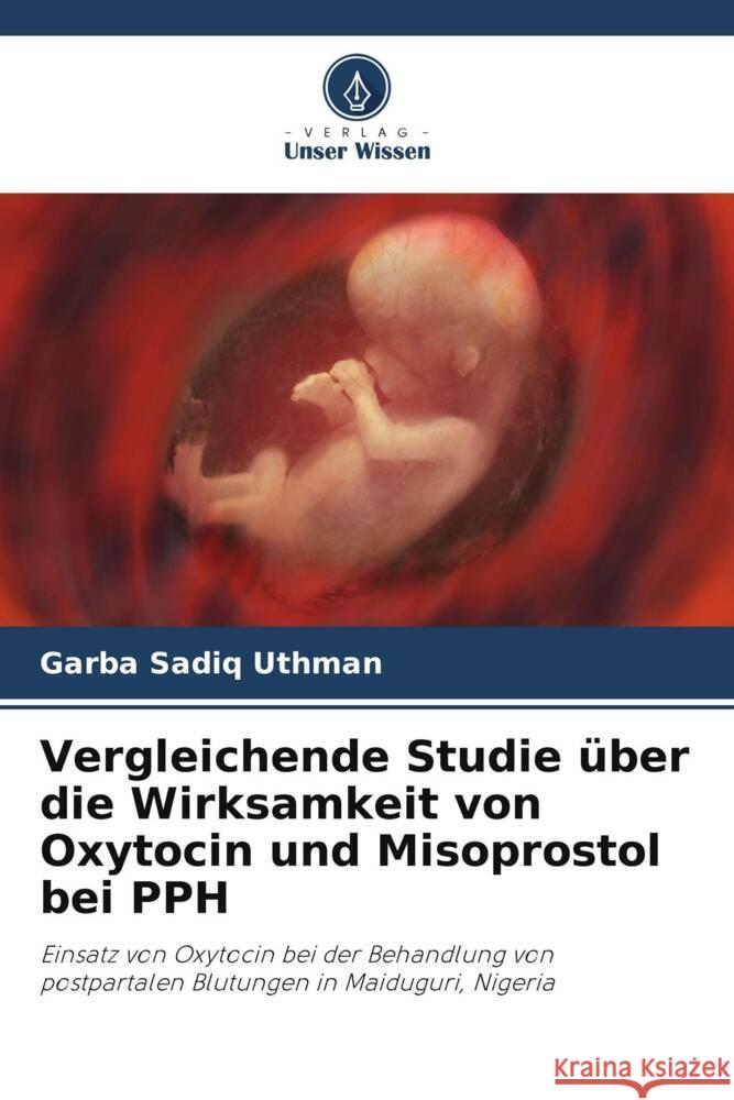 Vergleichende Studie über die Wirksamkeit von Oxytocin und Misoprostol bei PPH Uthman, Garba Sadiq 9786208364847 Verlag Unser Wissen - książka