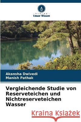 Vergleichende Studie von Reserveteichen und Nichtreserveteichen Wasser Akansha Dwivedi Manish Pathak 9786205294659 Verlag Unser Wissen - książka