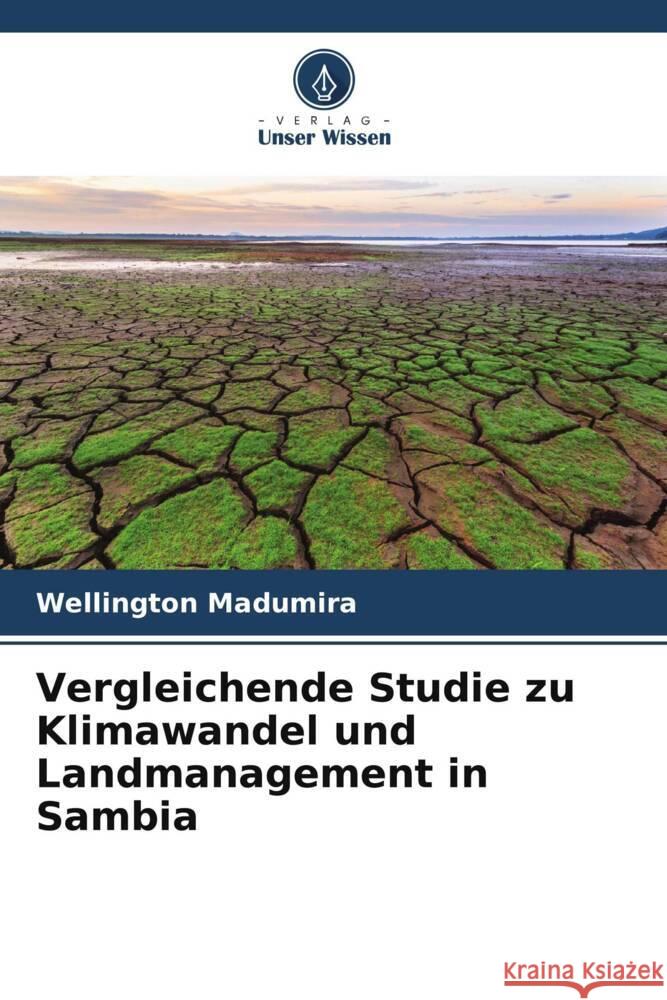 Vergleichende Studie zu Klimawandel und Landmanagement in Sambia Madumira, Wellington 9786205542699 Verlag Unser Wissen - książka