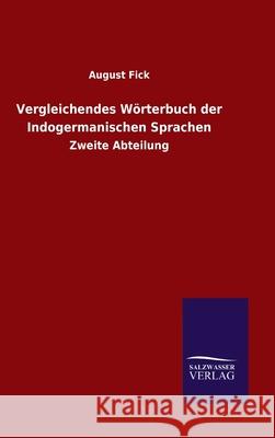 Vergleichendes Wörterbuch der Indogermanischen Sprachen: Zweite Abteilung August Fick 9783846049433 Salzwasser-Verlag Gmbh - książka