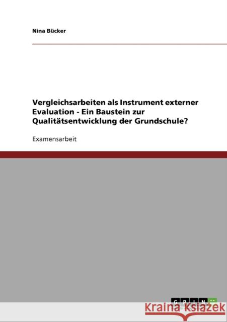 Vergleichsarbeiten als Instrument externer Evaluation - Ein Baustein zur Qualitätsentwicklung der Grundschule? Bücker, Nina 9783638855846 Grin Verlag - książka