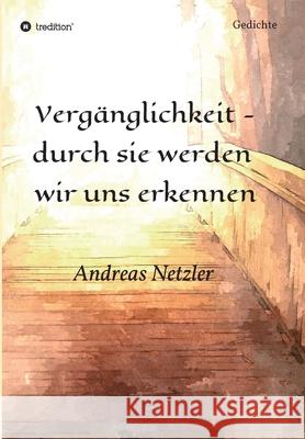 Vergänglichkeit - durch sie werden wir uns erkennen: Gedichte Netzler, Andreas 9783347314740 Tredition Gmbh - książka