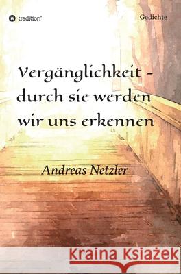 Vergänglichkeit - durch sie werden wir uns erkennen: Gedichte Netzler, Andreas 9783347314757 Tredition Gmbh - książka