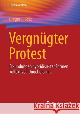 Vergnügter Protest: Erkundungen Hybridisierter Formen Kollektiven Ungehorsams Betz, Gregor J. 9783658114152 Springer vs - książka