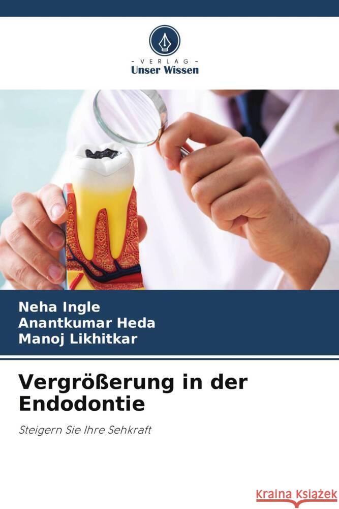 Vergr??erung in der Endodontie Neha Ingle Anantkumar Heda Manoj Likhitkar 9786208076986 Verlag Unser Wissen - książka