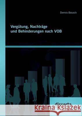Vergütung, Nachträge und Behinderungen nach VOB Dennis Bausch 9783954254361 Disserta Verlag - książka