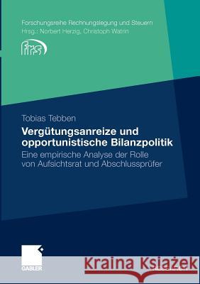 Vergütungsanreize Und Opportunistische Bilanzpolitik: Eine Empirische Analyse Der Rolle Von Aufsichtsrat Und Abschlussprüfer Tebben, Tobias 9783834928184 Gabler - książka