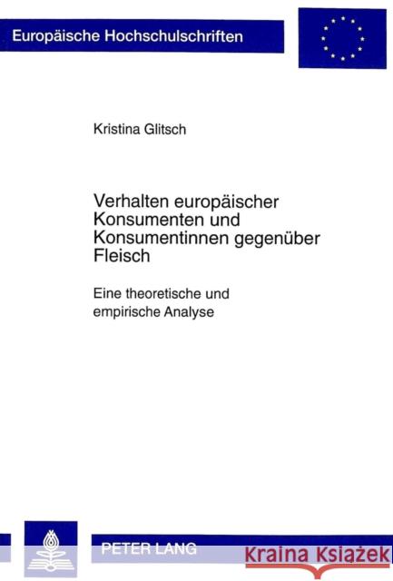 Verhalten Europaeischer Konsumenten Und Konsumentinnen Gegenueber Fleisch: Eine Theoretische Und Empirische Analyse Glitsch, Kristina 9783631349656 Peter Lang Gmbh, Internationaler Verlag Der W - książka
