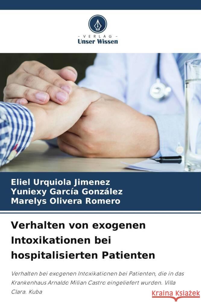 Verhalten von exogenen Intoxikationen bei hospitalisierten Patienten Urquiola Jimenez, Eliel, García González, Yuniexy, Olivera Romero, Marelys 9786204865669 Verlag Unser Wissen - książka