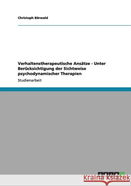 Verhaltenstherapeutische Ansätze - Unter Berücksichtigung der Sichtweise psychodynamischer Therapien Bärwald, Christoph 9783656013532 Grin Verlag - książka