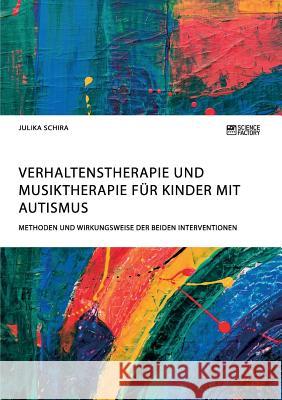 Verhaltenstherapie und Musiktherapie für Kinder mit Autismus. Methoden und Wirkungsweise der beiden Interventionen Julika Schira 9783956879661 Science Factory - książka