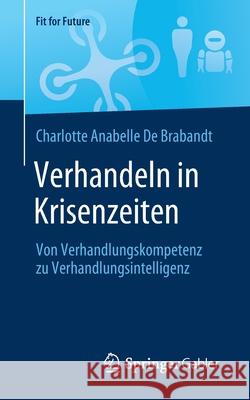 Verhandeln in Krisenzeiten: Von Verhandlungskompetenz Zu Verhandlungsintelligenz Charlotte Anabelle d 9783658348380 Springer Gabler - książka