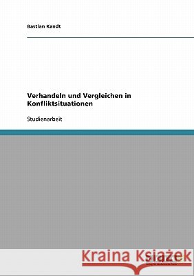 Verhandeln und Vergleichen in Konfliktsituationen Bastian Kandt 9783638876841 Grin Verlag - książka