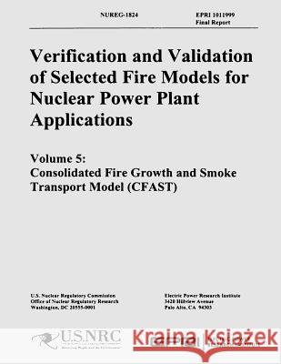 Verification & Validation of Selected Fire Models for Nuclear Power Plant Application: Volume 5: Consolidate Fire Growth and Smoke Transport Model U. S. Nuclear Regulatory Commission 9781500164928 Createspace - książka