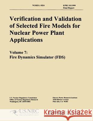 Verification & Validation of Selected Fire Models for Nuclear Power Plant Application: Volume 7: Fire Dynamics Simulator U. S. Nuclear Regulatory Commission 9781500165062 Createspace - książka
