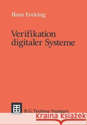 Verifikation Digitaler Systeme: Eine Einführung in Den Entwurf Korrekter Digitaler Systeme Eveking, Hans 9783519022497 Springer - książka