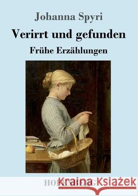 Verirrt und gefunden: Frühe Erzählungen Spyri, Johanna 9783743735385 Hofenberg - książka