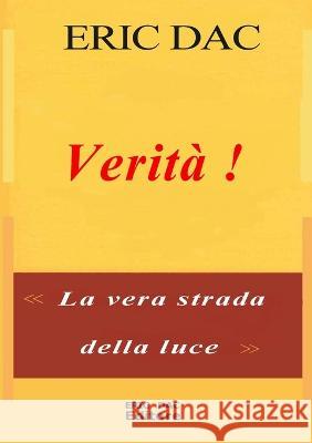 Verità !: La vera strada della luce Dac, Éric 9781470991838 Lulu.com - książka