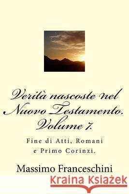 Verità nascoste nel Nuovo Testamento. Volume 7.: Fine di Atti, Romani e Primo Corinzi. Franceschini, Massimo Giuseppe 9781517562014 Createspace - książka