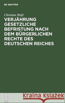 Verjährung Gesetzliche Befristung Nach Dem Bürgerlichen Rechte Des Deutschen Reiches Christian Weiß 9783112669891 De Gruyter - książka