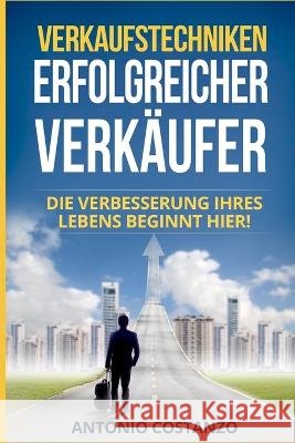 Verkaufstechniken Erfolgreicher Verkaufer: Die Verbesserung Ihres Lebens beginnt hier! Antonio Costanzo   9798394466823 Independently Published - książka