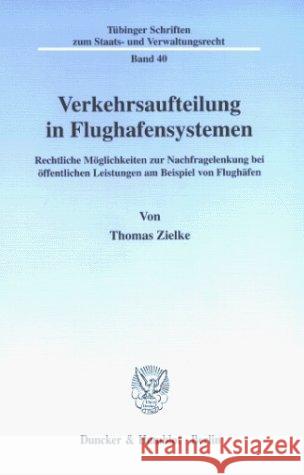 Verkehrsaufteilung in Flughafensystemen: Rechtliche Moglichkeiten Zur Nachfragelenkung Bei Offentlichen Leistungen Am Beispiel Von Flughafen Zielke, Thomas 9783428092048 Duncker & Humblot - książka