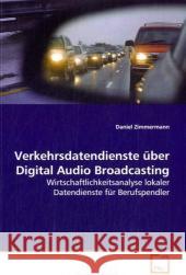 Verkehrsdatendienste über Digital Audio Broadcasting : Wirtschaftlichkeitsanalyse lokaler Datendienste für Berufspendler Zimmermann, Daniel 9783639091854 VDM Verlag Dr. Müller - książka