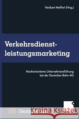 Verkehrsdienstleistungsmarketing: Marktorientierte Unternehmensführung Bei Der Deutschen Bahn AG Meffert, Heribert 9783663117438 Gabler Verlag - książka