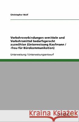 Verkehrsverbindungen ermitteln und Verkehrsmittel bedarfsgerecht auswählen (Unterweisung Kaufmann / -frau für Bürokommunikation) Christopher Wolf 9783638928458 Grin Verlag - książka