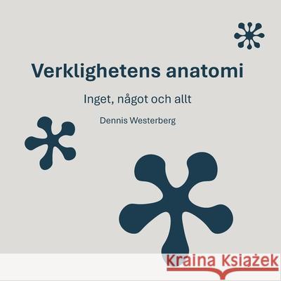 Verklighetens anatomi: Inget, n?got och allt Dennis Westerberg 9789180808484 Bod - Books on Demand - książka