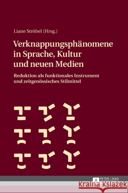 Verknappungsphaenomene in Sprache, Kultur Und Neuen Medien: Reduktion ALS Funktionales Instrument Und Zeitgenoessisches Stilmittel Ströbel, Liane 9783631675786 Peter Lang Gmbh, Internationaler Verlag Der W - książka