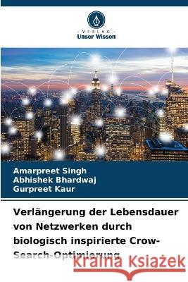 Verlangerung der Lebensdauer von Netzwerken durch biologisch inspirierte Crow-Search-Optimierung Amarpreet Singh Abhishek Bhardwaj Gurpreet Kaur 9786206193890 Verlag Unser Wissen - książka