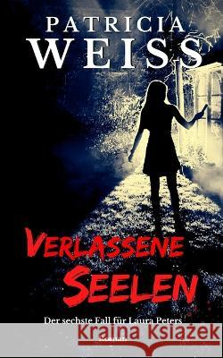 Verlassene Seelen: Der sechste Fall für Laura Peters Weiss, Patricia 9783982199320 Weiss - książka