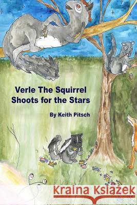 Verle the Squirrel Shoots for the Stars Mr Keith Allen Pitsch 9781719179119 Createspace Independent Publishing Platform - książka