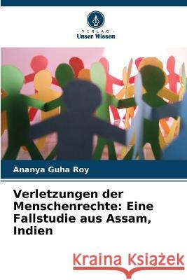 Verletzungen der Menschenrechte: Eine Fallstudie aus Assam, Indien Ananya Guh 9786205856802 Verlag Unser Wissen - książka