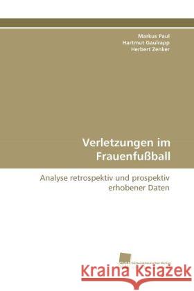 Verletzungen im Frauenfußball : Analyse retrospektiv und prospektiv erhobener Daten Paul, Markus; Gaulrapp, Hartmut; Zenker, Herbert 9783838118444 Südwestdeutscher Verlag für Hochschulschrifte - książka